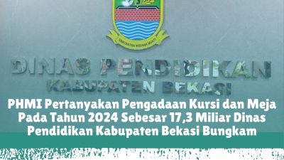 PHMI Pertanyakan Pengadaan Kursi dan Meja Pada Tahun 2024 Sebesar 17,3 Miliar Dinas Pendidikan Kabupaten Bekasi Bungkam