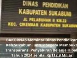 BAKORNAS Meminta Dinas Pendidikan Kab.Sukabumi untuk Segera Membuka Transparansi Penyaluran Belanja Hibah Tahun 2024 senilai Rp112.9 Miliar
