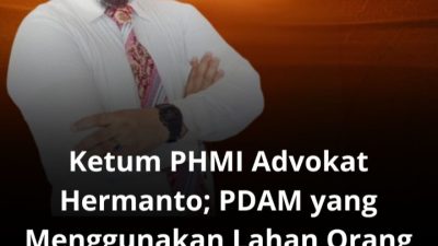 Ketum PHMI Advokat Hermanto : PDAM yang Menggunakan Lahan Orang Lain Tanpa Izin Dapat Dipidana UU Minerba dan Pasal 502 KUHP Baru